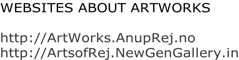 WEBSITES ABOUT ARTWORKS  http://ArtWorks.AnupRej.no http://ArtsofRej.NewGenGallery.in