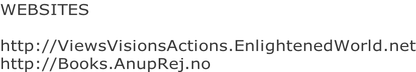 WEBSITES  http://ViewsVisionsActions.EnlightenedWorld.net http://Books.AnupRej.no